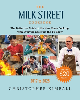 The Milk Street Cookbook: The Definitive Guide to the New Home Cooking, with Every Recipe from the TV Show, 2017-2025 - Christopher Kimball