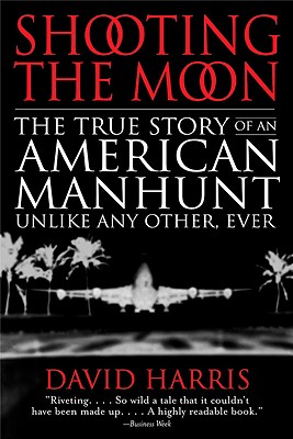 Shooting the Moon: the True Story of an American Manhunt Unlike Any Other, Ever - David Harris