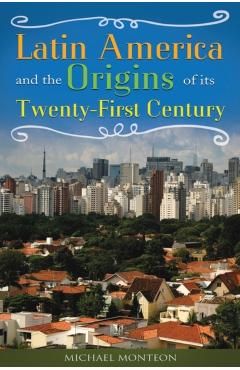 Poza produsului Latin America and the Origins of Its Twenty-First Century - Michael Monteon