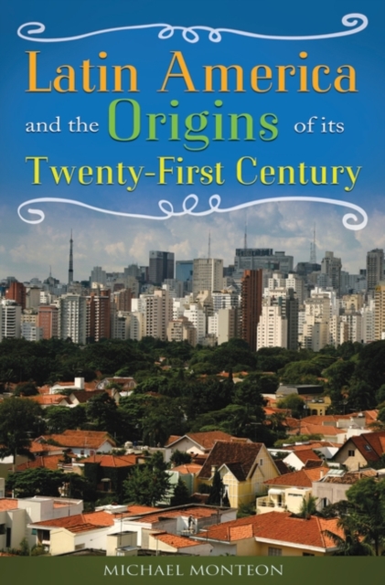 Latin America and the Origins of Its Twenty-First Century - Michael Monteon