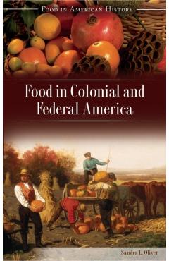 Poza produsului Food in Colonial and Federal America - Sandra L. Oliver