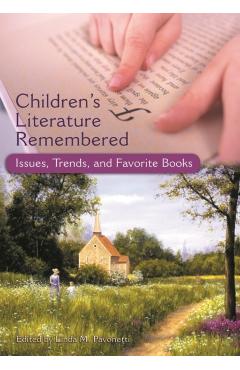 Poza produsului Children's Literature Remembered: Issues, Trends, and Favorite Books - Linda M. Pavonetti