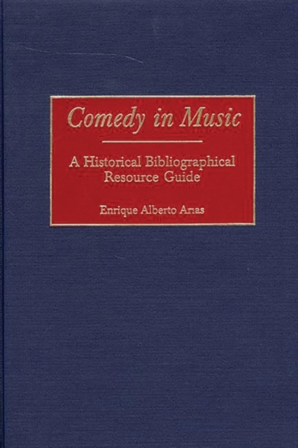 Comedy in Music: A Historical Bibliographical Resource Guide - Enrique Alberto Arias