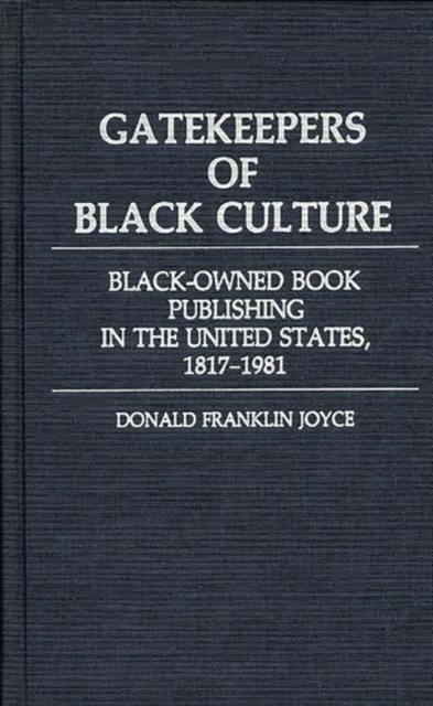 Gatekeepers of Black Culture: Black-Owned Book Publishing in the United States, 1817-1981 - Donald F. Joyce