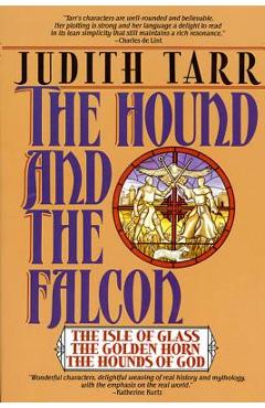 Coperta cărții 'The Hound and the Falcon: The Isle of Glass, the Golden Horn, the Hounds of God - Judith Tarr'