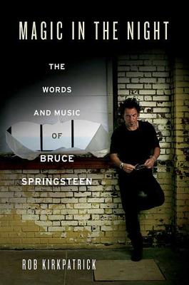 Magic in the Night: The Words and Music of Bruce Springsteen - Rob Kirkpatrick