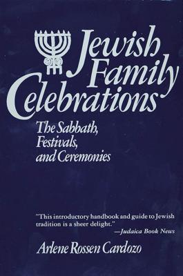 Jewish Family Celebrations: The Sabbath, Festivals, and Ceremonies - Arlene R. Cardozo