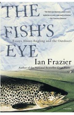 Poza produsului The Fish's Eye: Essays about Angling and the Outdoors - Ian Frazier