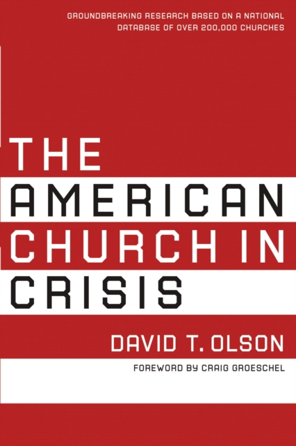 The American Church in Crisis: Groundbreaking Research Based on a National Database of Over 200,000 Churches - David T. Olson