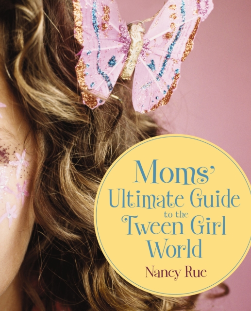 Moms' Ultimate Guide to the Tween Girl World - Nancy N. Rue