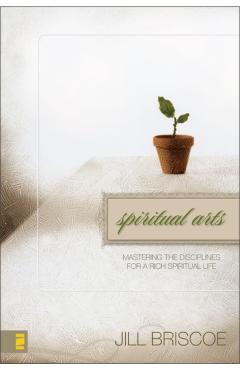 Coperta cărții 'Spiritual Arts: Mastering the Disciplines for a Rich Spiritual Life - Jill Briscoe'