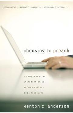 Coperta cărții 'Choosing to Preach: A Comprehensive Introduction to Sermon Options and Structures - Kenton C. Anderson'