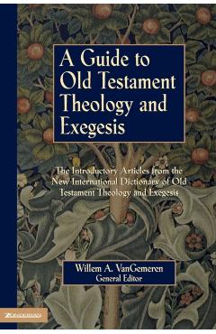 A Guide to Old Testament Theology and Exegesis - Willem A. Vangemeren