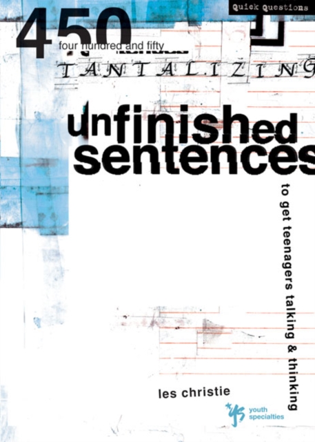 Unfinished Sentences: 450 Tantalizing Unfinished Sentences to Get Teenagers Talking and Thinking - Les Christie