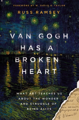 Van Gogh Has a Broken Heart: What Art Teaches Us about the Wonder and Struggle of Being Alive - Russ Ramsey