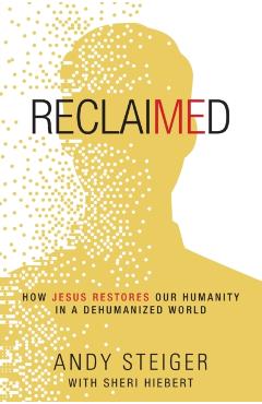 Reclaimed: How Jesus Restores Our Humanity in a Dehumanized World - Andy Steiger