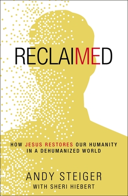 Reclaimed: How Jesus Restores Our Humanity in a Dehumanized World - Andy Steiger