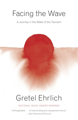 Facing the Wave: A Journey in the Wake of the Tsunami - Gretel Ehrlich