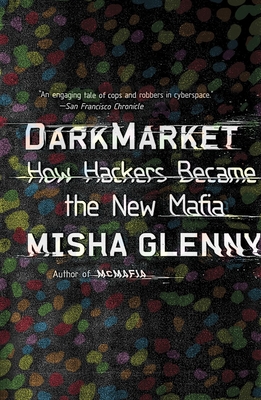 Darkmarket: How Hackers Became the New Mafia - Misha Glenny