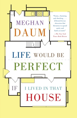 Life Would Be Perfect If I Lived in That House: A Memoir - Meghan Daum