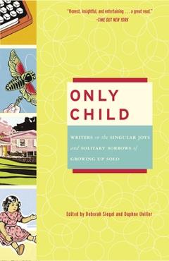 Coperta cărții 'Only Child: Writers on the Singular Joys and Solitary Sorrows of Growing Up Solo - Deborah Siegel'