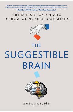 The Suggestible Brain: The Science and Magic of How We Make Up Our Minds - Amir Raz