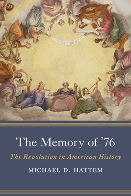 The Memory of '76: The Revolution in American History - Michael D. Hattem