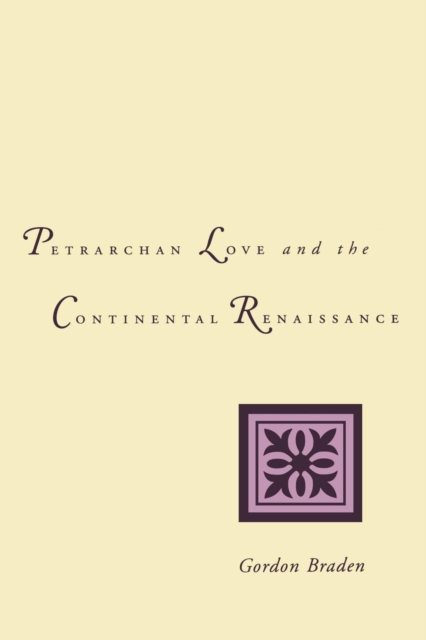 Petrarchan Love and the Continental Renaissance - Gordon Braden