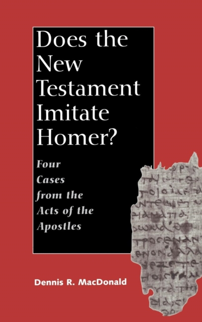 Does the New Testament Imitate Homer?: Four Cases from the Acts of the Apostles - Dennis Ronald Macdonald