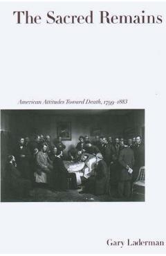 Coperta cărții 'The Sacred Remains: American Attitudes Toward Death, 1799-1883 - Gary Laderman'