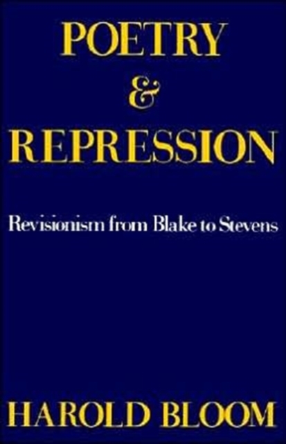 Poetry and Repression: Revisionism from Blake to Stevens - Harold Bloom