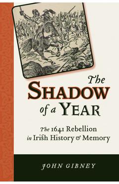 Coperta cărții 'Shadow of a Year: The 1641 Rebellion in Irish History and Memory - John Gibney'