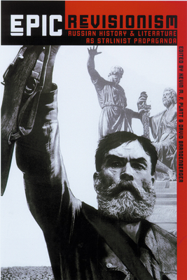 Epic Revisionism: Russian History and Literature as Stalinist Propaganda - Kevin M. F. Platt