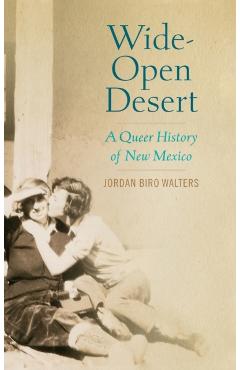 Coperta cărții 'Wide-Open Desert: A Queer History of New Mexico - Jordan Biro Walters'