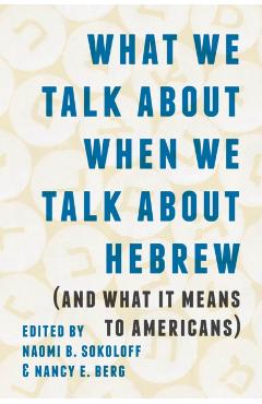 Coperta cărții 'What We Talk about When We Talk about Hebrew (and What It Means to Americans) - Naomi B. Sokoloff'