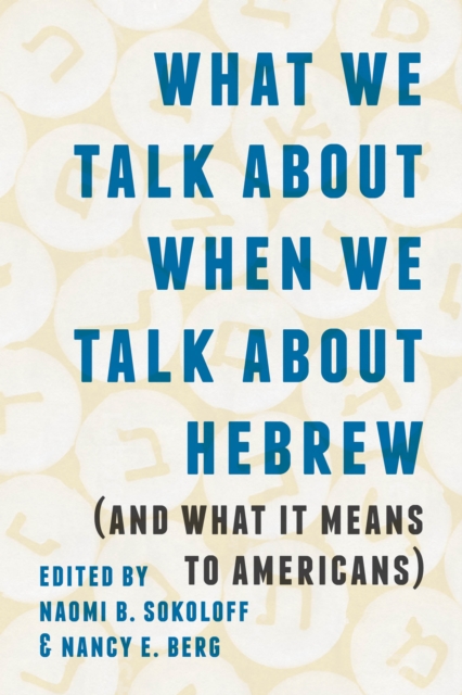 What We Talk about When We Talk about Hebrew (and What It Means to Americans) - Naomi B. Sokoloff