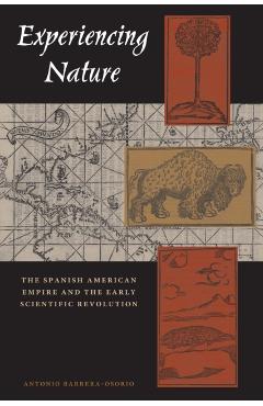 Poza produsului Experiencing Nature: The Spanish American Empire and the Early Scientific Revolution - Antonio Barrera-osorio