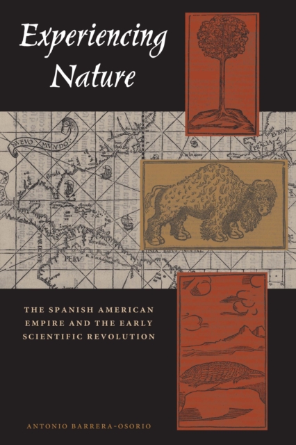 Experiencing Nature: The Spanish American Empire and the Early Scientific Revolution - Antonio Barrera-osorio