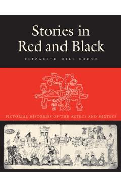 Poza produsului Stories in Red and Black: Pictorial Histories of the Aztecs and Mixtecs - Elizabeth Hill Boone