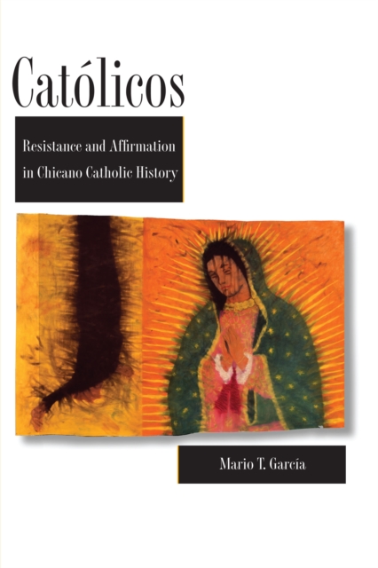 Catlicos: Resistance and Affirmation in Chicano Catholic History - Mario T. Garca