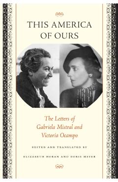 Poza produsului This America of Ours: The Letters of Gabriela Mistral and Victoria Ocampo - Gabriela Mistral