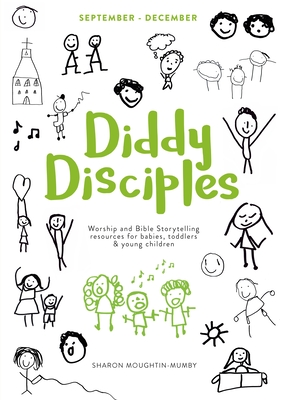 Diddy Disciples 1: September to December: Worship And Storytelling Resources For Babies, Toddlers And Young Children. - Sharon Moughtin-mumby