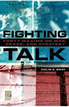 Poza produsului Fighting Talk: Forty Maxims on War, Peace, and Strategy - Colin Gray