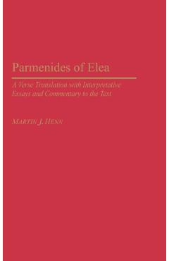 Parmenides of Elea: A Verse Translation with Interpretative Essays and Commentary to the Text - Martin Henn