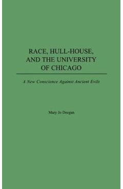 Poza produsului Race, Hull-House, and the University of Chicago: A New Conscience Against Ancient Evils - Mary Jo Deegan