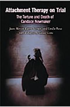 Attachment Therapy on Trial: The Torture and Death of Candace Newmaker - Jean Mercer