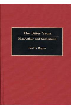 Poza produsului The Bitter Years: MacArthur and Sutherland - Paul P. Rogers