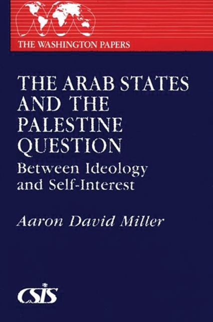 The Arab States and the Palestine Question: Between Ideology and Self-Interest - Aaron David Miller