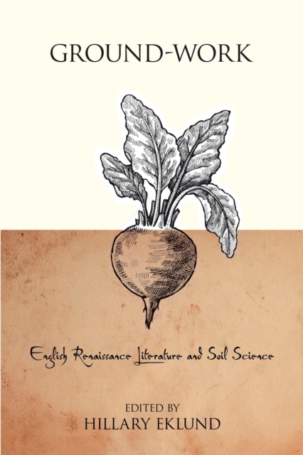 Ground-Work: English Renaissance Literature and Soil Science - Hillary Eklund