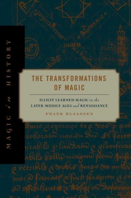 The Transformations of Magic: Illicit Learned Magic in the Later Middle Ages and Renaissance - Frank Klaassen